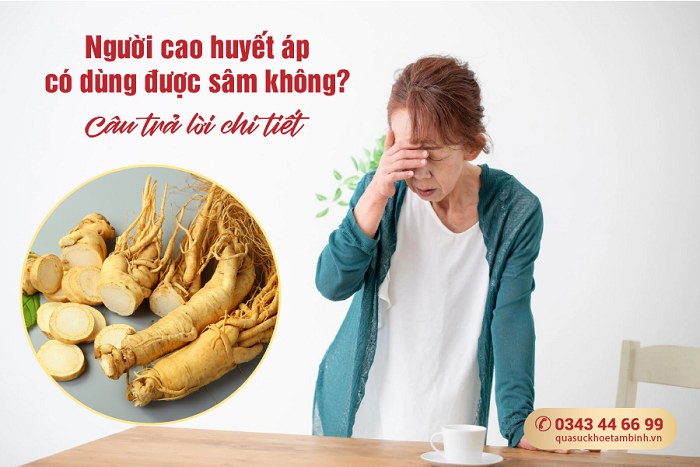 Người bị cao huyết áp có dùng được sâm không?